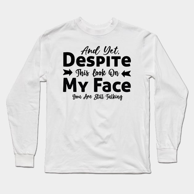 And yet despite this look on my face you are still talking Long Sleeve T-Shirt by Fun Planet